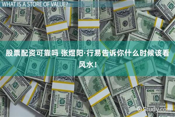 股票配资可靠吗 张煜阳·行易告诉你什么时候该看风水！