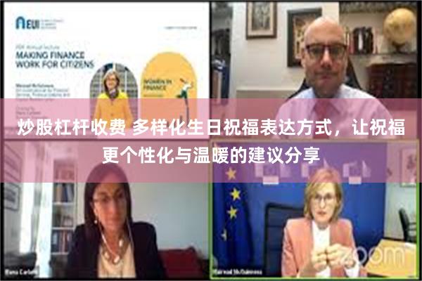 炒股杠杆收费 多样化生日祝福表达方式，让祝福更个性化与温暖的建议分享