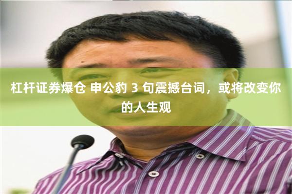 杠杆证券爆仓 申公豹 3 句震撼台词，或将改变你的人生观