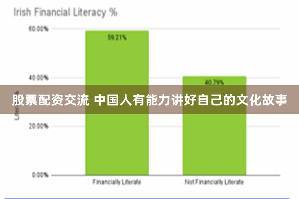 股票配资交流 中国人有能力讲好自己的文化故事