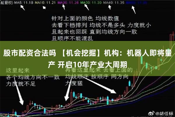 股市配资合法吗 【机会挖掘】机构：机器人即将量产 开启10年产业大周期