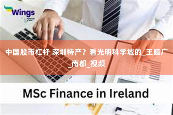 中国股市杠杆 深圳特产？看光明科学城的_王睦广_南都_视频