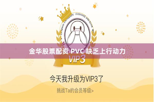 金华股票配资 PVC 缺乏上行动力