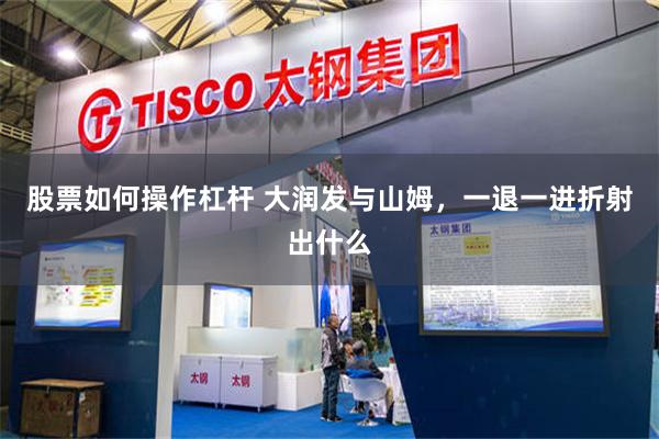 股票如何操作杠杆 大润发与山姆，一退一进折射出什么