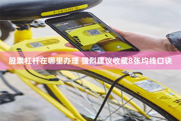 股票杠杆在哪里办理 强烈建议收藏8张均线口诀